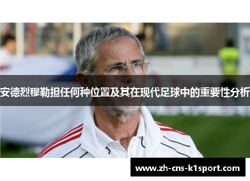 安德烈穆勒担任何种位置及其在现代足球中的重要性分析