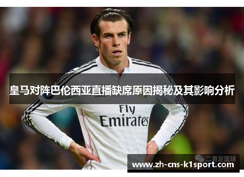 皇马对阵巴伦西亚直播缺席原因揭秘及其影响分析