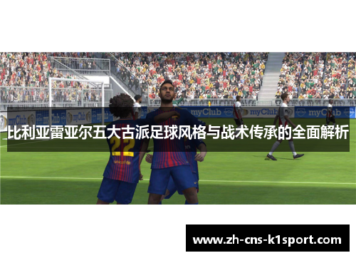 比利亚雷亚尔五大古派足球风格与战术传承的全面解析