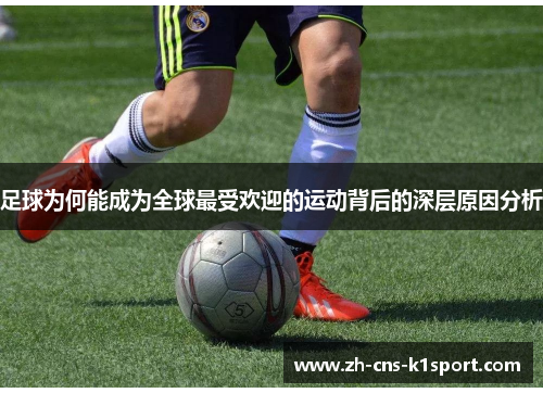 足球为何能成为全球最受欢迎的运动背后的深层原因分析 足球为何能成为全球最受欢迎的运动背后的深层原因分析