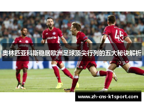 奥林匹亚科斯稳居欧洲足球顶尖行列的五大秘诀解析