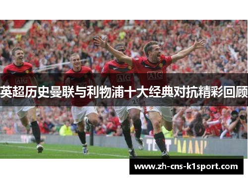 英超历史曼联与利物浦十大经典对抗精彩回顾