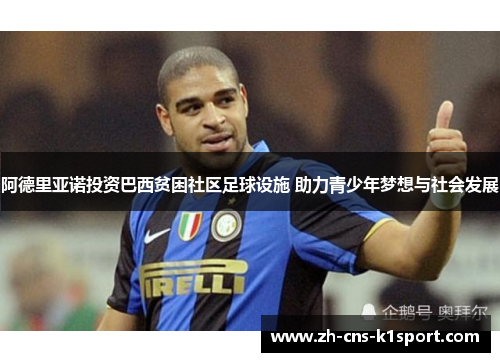 阿德里亚诺投资巴西贫困社区足球设施 助力青少年梦想与社会发展 阿德里亚诺投资巴西贫困社区足球设施 助力青少年梦想与社会发展