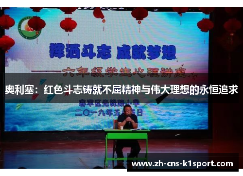 奥利塞：红色斗志铸就不屈精神与伟大理想的永恒追求