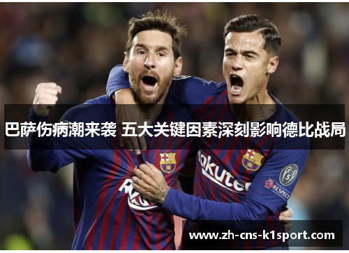 巴萨伤病潮来袭 五大关键因素深刻影响德比战局 巴萨伤病潮来袭 五大关键因素深刻影响德比战局