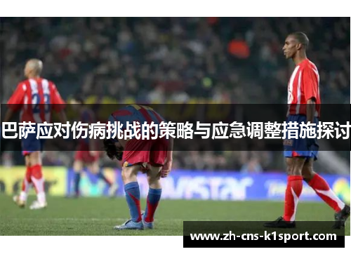巴萨应对伤病挑战的策略与应急调整措施探讨 巴萨应对伤病挑战的策略与应急调整措施探讨