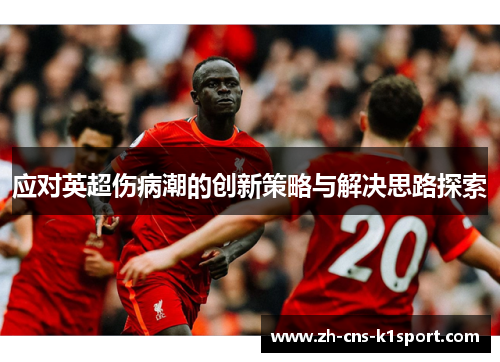 应对英超伤病潮的创新策略与解决思路探索 应对英超伤病潮的创新策略与解决思路探索