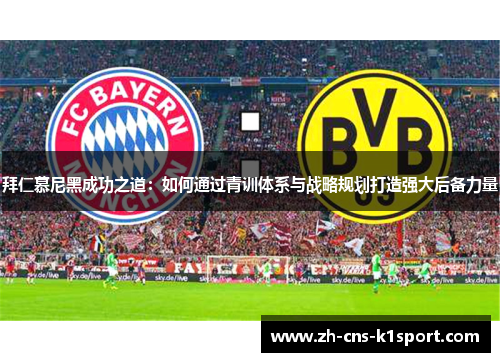 拜仁慕尼黑成功之道：如何通过青训体系与战略规划打造强大后备力量