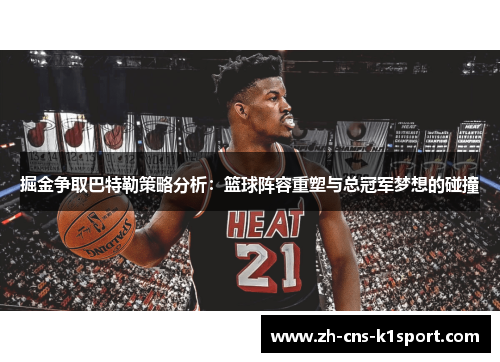 掘金争取巴特勒策略分析:篮球阵容重塑与总冠军梦想的碰撞 掘金争取巴特勒策略分析:篮球阵容重塑与总冠军梦想的碰撞