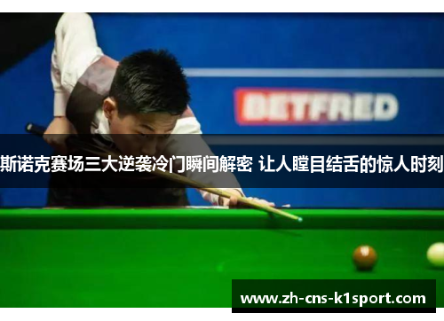 斯诺克赛场三大逆袭冷门瞬间解密 让人瞠目结舌的惊人时刻 斯诺克赛场三大逆袭冷门瞬间解密 让人瞠目结舌的惊人时刻