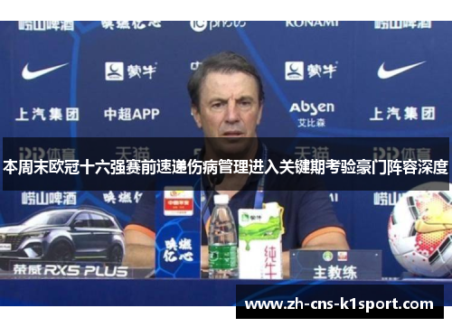 本周末欧冠十六强赛前速递伤病管理进入关键期考验豪门阵容深度