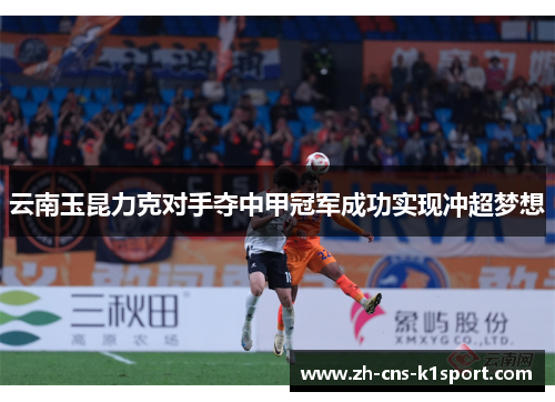 云南玉昆力克对手夺中甲冠军成功实现冲超梦想 云南玉昆力克对手夺中甲冠军成功实现冲超梦想