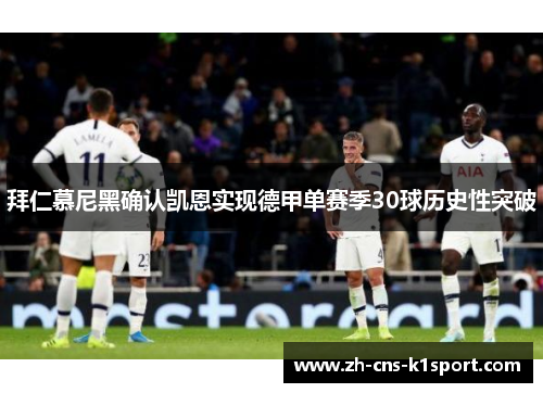 拜仁慕尼黑确认凯恩实现德甲单赛季30球历史性突破