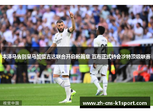 本泽马告别皇马加盟吉达联合开启新篇章 宣布正式转会沙特顶级联赛 本泽马告别皇马加盟吉达联合开启新篇章 宣布正式转会沙特顶级联赛