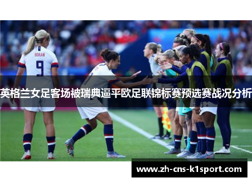英格兰女足客场被瑞典逼平欧足联锦标赛预选赛战况分析